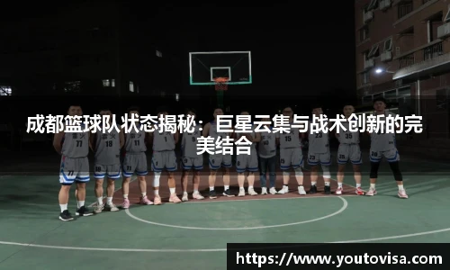 成都篮球队状态揭秘：巨星云集与战术创新的完美结合